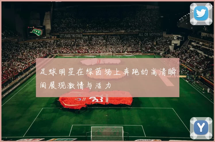 足球明星在绿茵场上奔跑的高清瞬间展现激情与活力