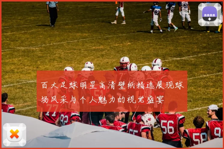 百大足球明星高清壁纸精选展现球场风采与个人魅力的视觉盛宴